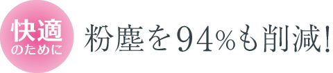 粉塵を94％も削減！